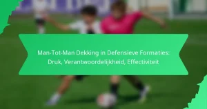 Man-Tot-Man Dekking in Defensieve Formaties: Druk, Verantwoordelijkheid, Effectiviteit