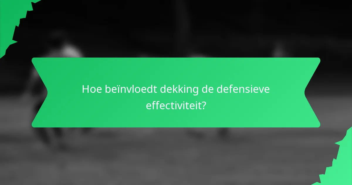 Hoe beïnvloedt dekking de defensieve effectiviteit?