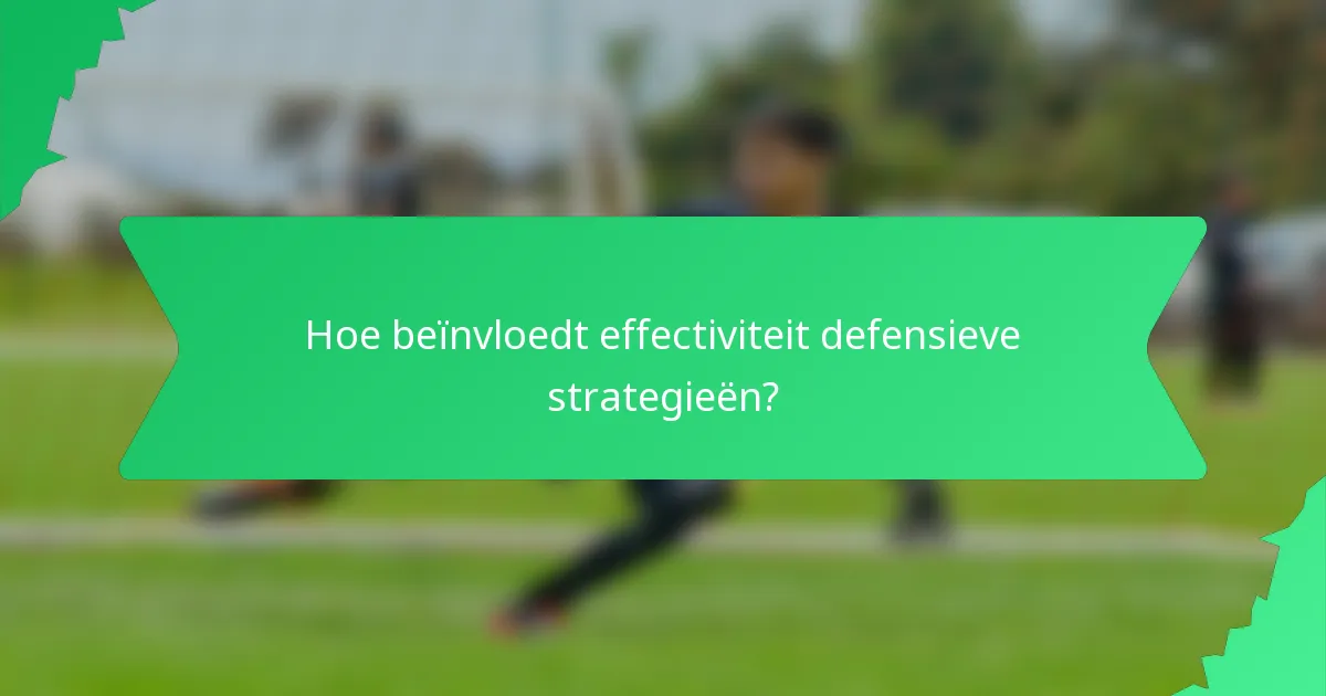 Hoe beïnvloedt effectiviteit defensieve strategieën?