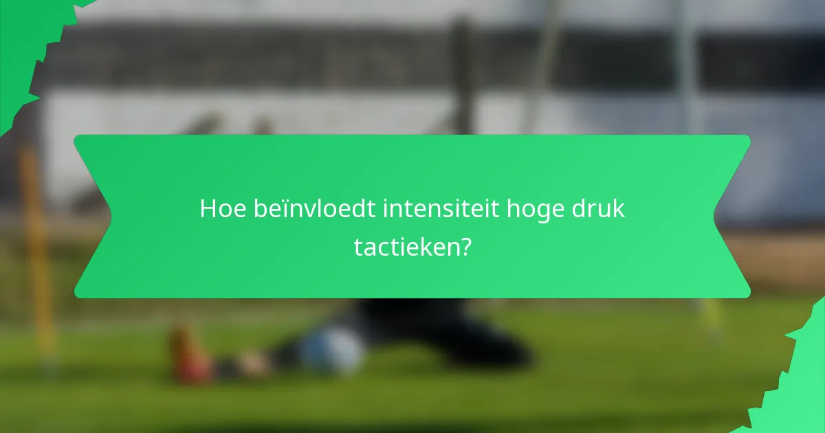 Hoe beïnvloedt intensiteit hoge druk tactieken?