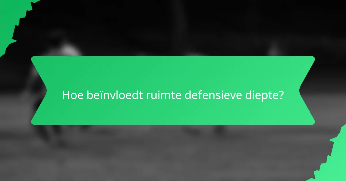 Hoe beïnvloedt ruimte defensieve diepte?