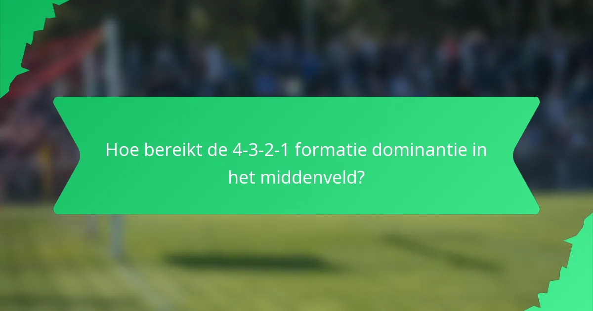 Hoe bereikt de 4-3-2-1 formatie dominantie in het middenveld?