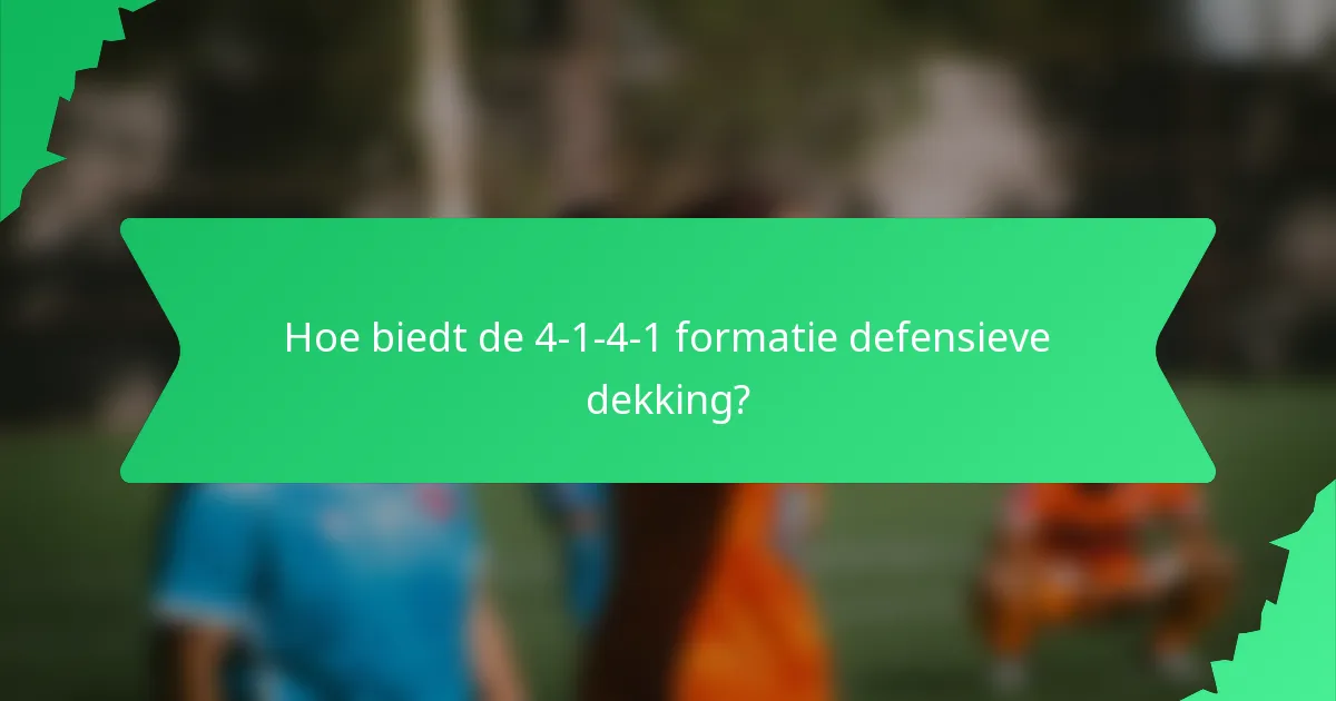 Hoe biedt de 4-1-4-1 formatie defensieve dekking?