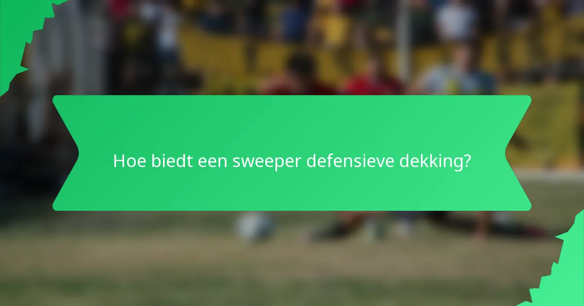 Hoe biedt een sweeper defensieve dekking?