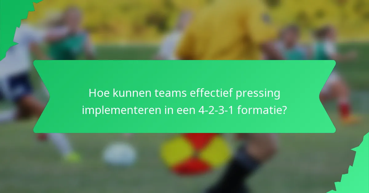 Hoe kunnen teams effectief pressing implementeren in een 4-2-3-1 formatie?