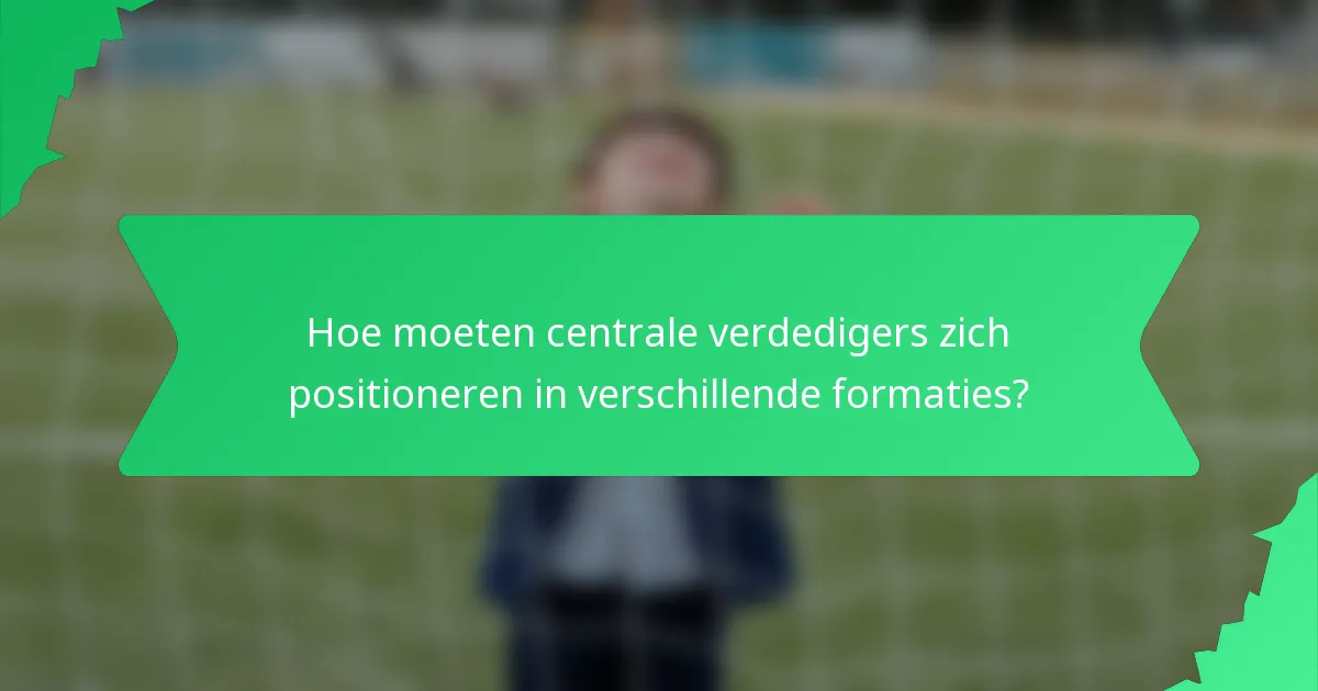Hoe moeten centrale verdedigers zich positioneren in verschillende formaties?