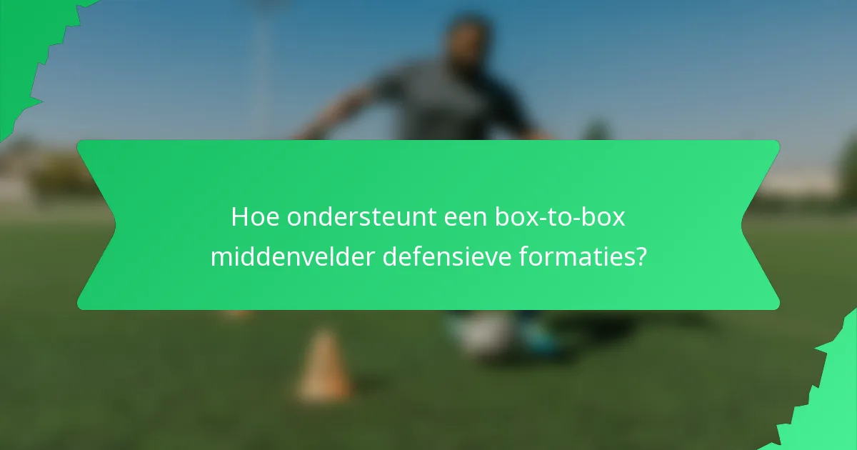 Hoe ondersteunt een box-to-box middenvelder defensieve formaties?