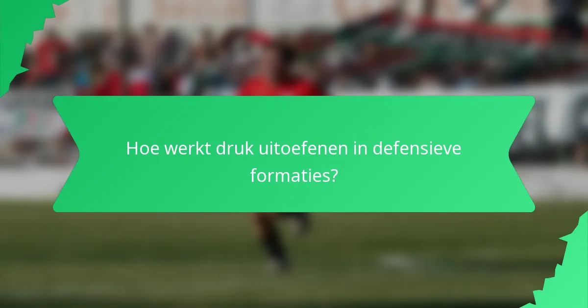 Hoe werkt druk uitoefenen in defensieve formaties?