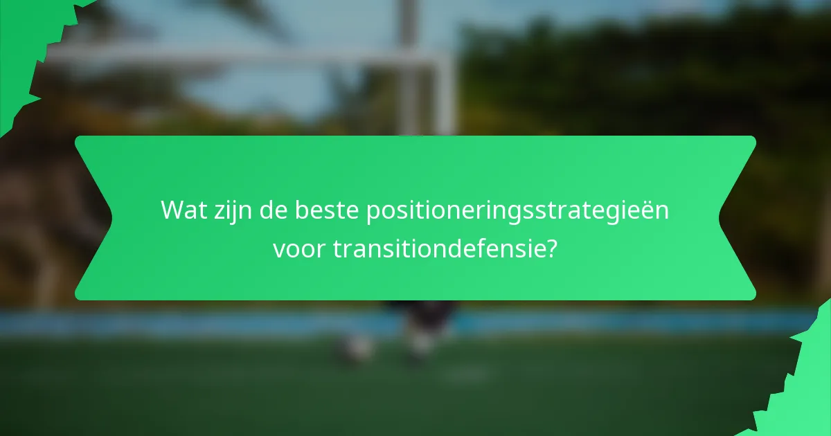 Wat zijn de beste positioneringsstrategieën voor transitiondefensie?