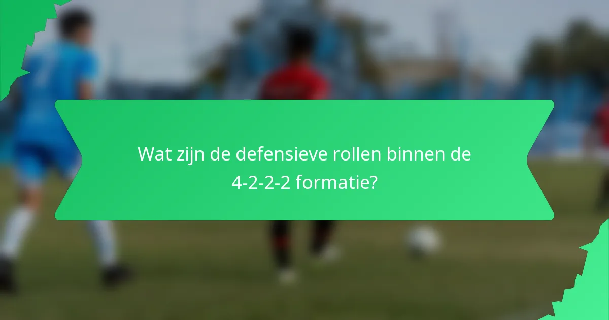 Wat zijn de defensieve rollen binnen de 4-2-2-2 formatie?