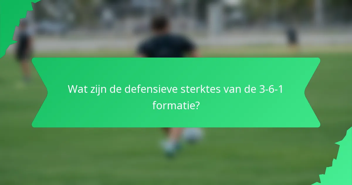 Wat zijn de defensieve sterktes van de 3-6-1 formatie?