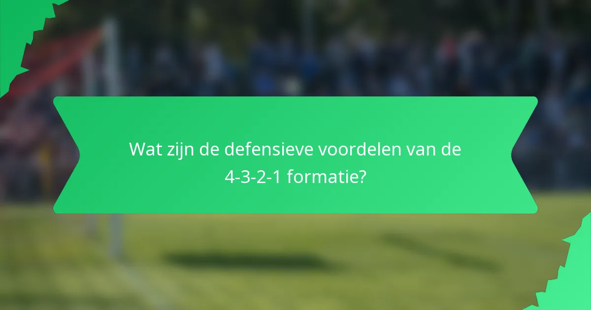 Wat zijn de defensieve voordelen van de 4-3-2-1 formatie?