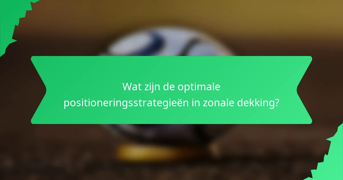 Wat zijn de optimale positioneringsstrategieën in zonale dekking?