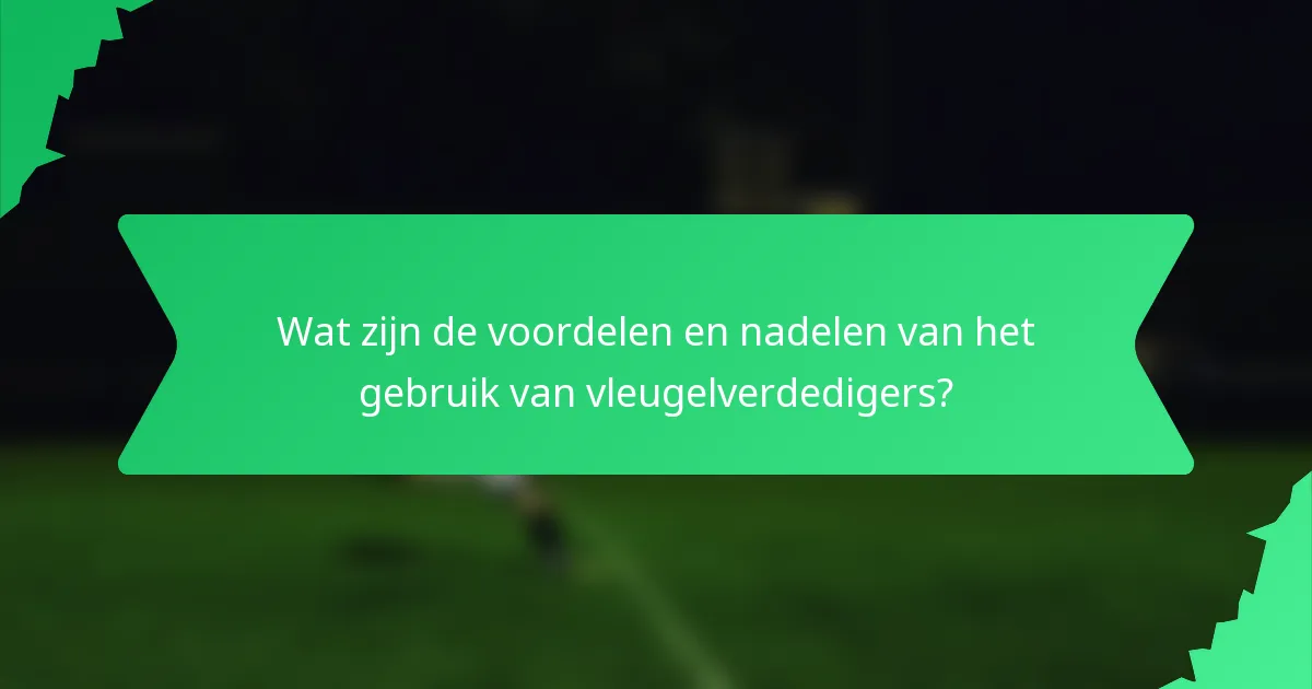 Wat zijn de voordelen en nadelen van het gebruik van vleugelverdedigers?