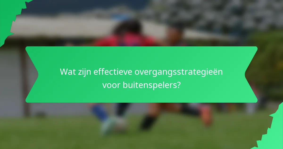 Wat zijn effectieve overgangsstrategieën voor buitenspelers?