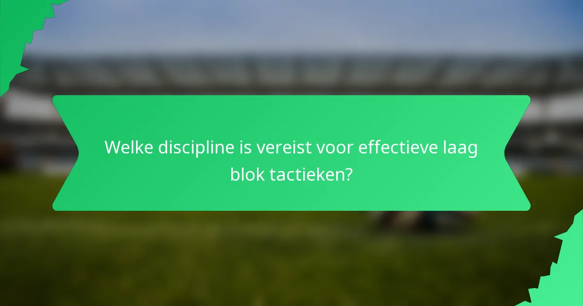 Welke discipline is vereist voor effectieve laag blok tactieken?