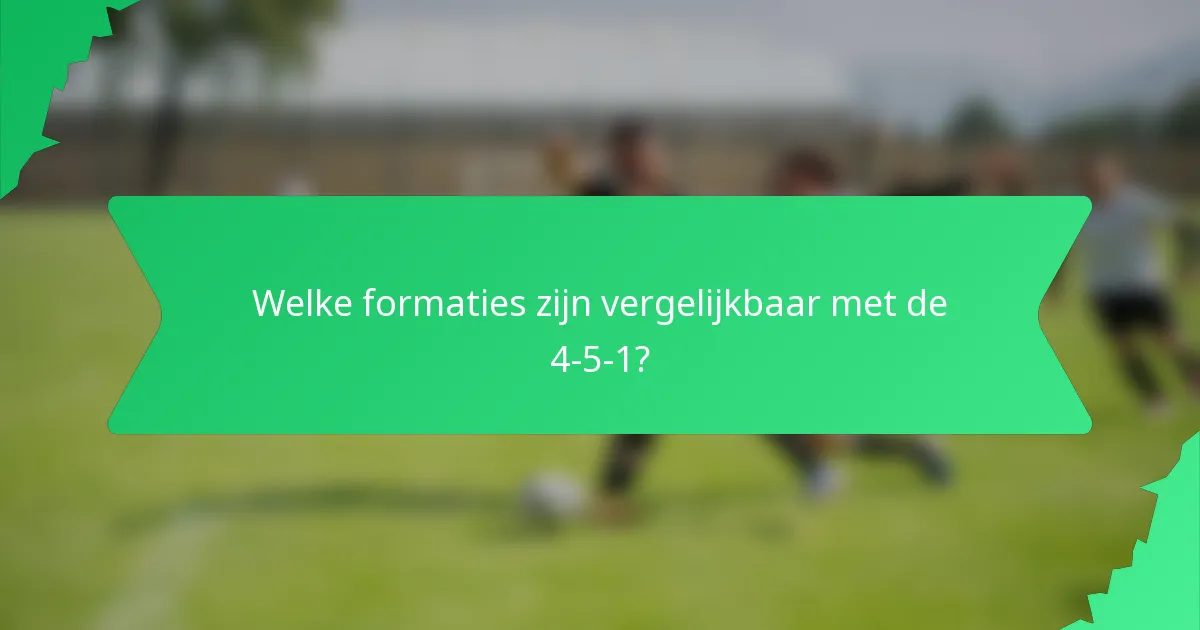 Welke formaties zijn vergelijkbaar met de 4-5-1?