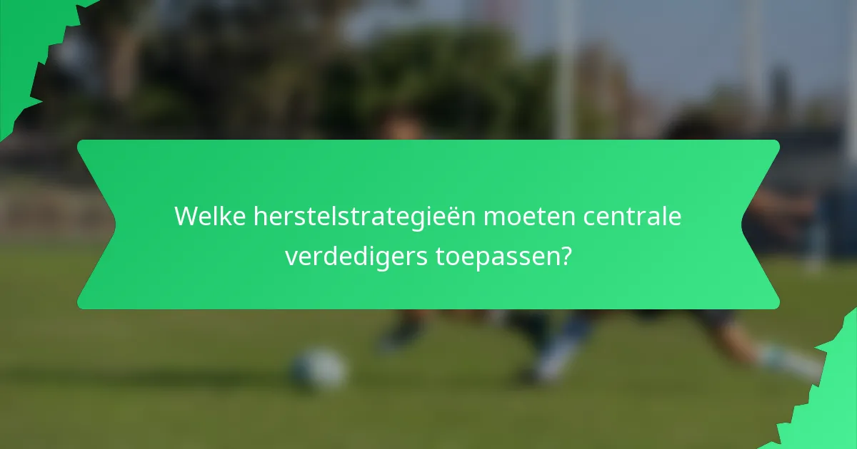 Welke herstelstrategieën moeten centrale verdedigers toepassen?