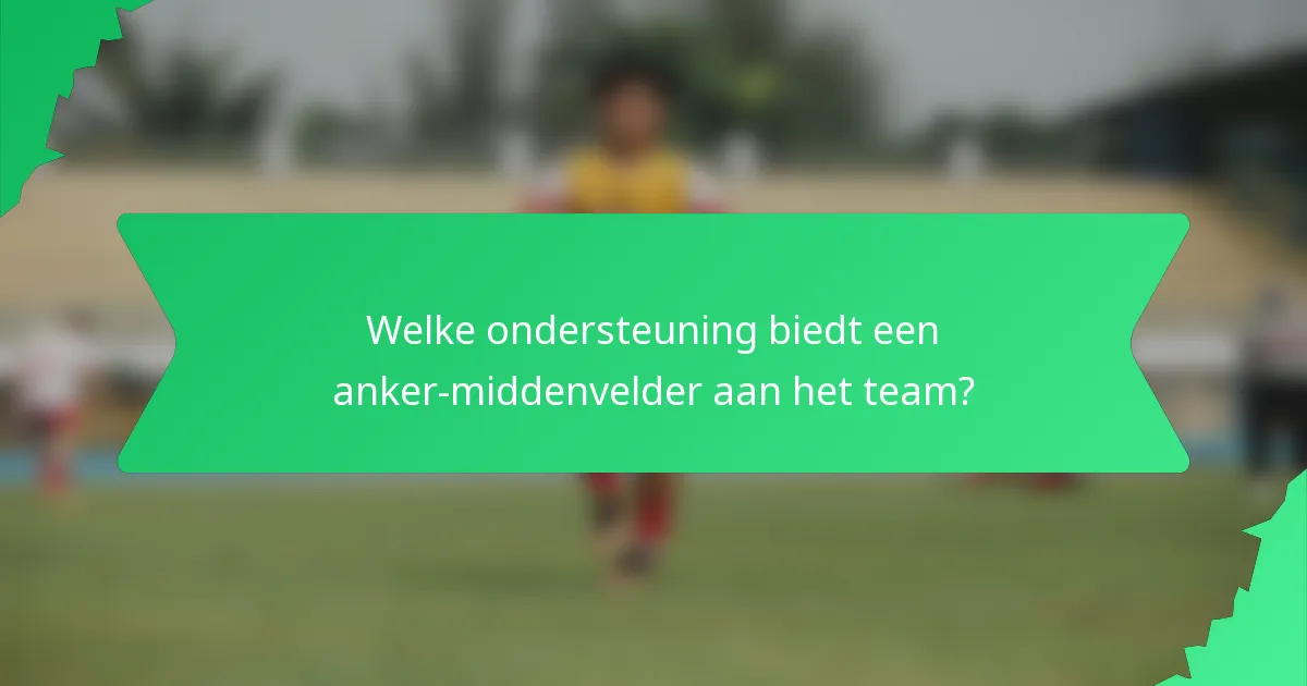 Welke ondersteuning biedt een anker-middenvelder aan het team?