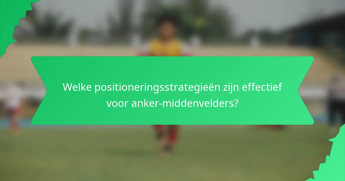 Welke positioneringsstrategieën zijn effectief voor anker-middenvelders?