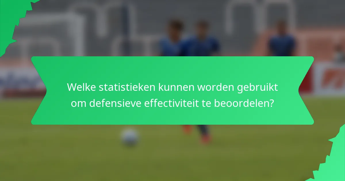 Welke statistieken kunnen worden gebruikt om defensieve effectiviteit te beoordelen?